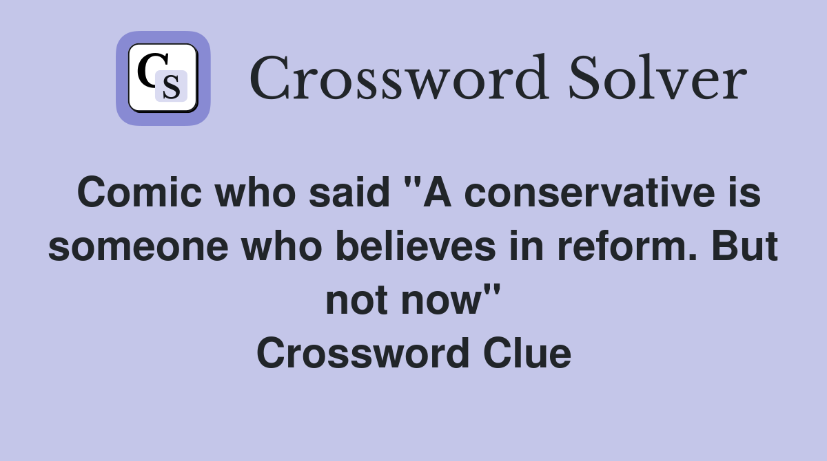 Comic who said "A conservative is someone who believes in reform. But